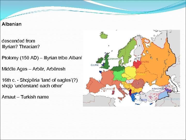 Albanian descended from Illyrian? Thracian? Ptolomy (150 AD) – Illyrian tribe Albani Middle Ages