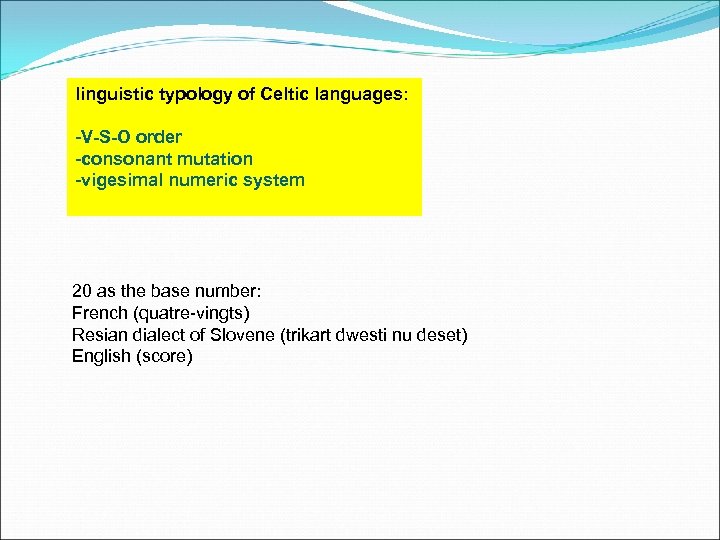 linguistic typology of Celtic languages: -V-S-O order -consonant mutation -vigesimal numeric system 20 as