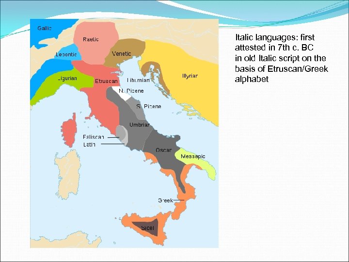 Italic languages: first attested in 7 th c. BC in old Italic script on