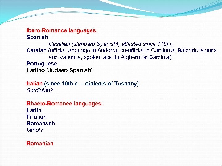 Ibero-Romance languages: Spanish Castilian (standard Spanish), attested since 11 th c. Catalan (official language