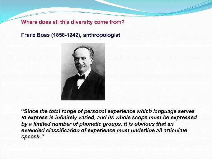 Where does all this diversity come from? Franz Boas (1858 -1942), anthropologist “Since the