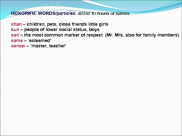 HONORIFIC WORDS/particles, added to nouns or names chan – children, pets, close friends little