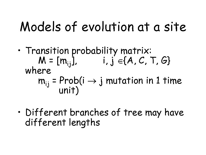 Models of evolution at a site • Transition probability matrix: M = [mij], i,