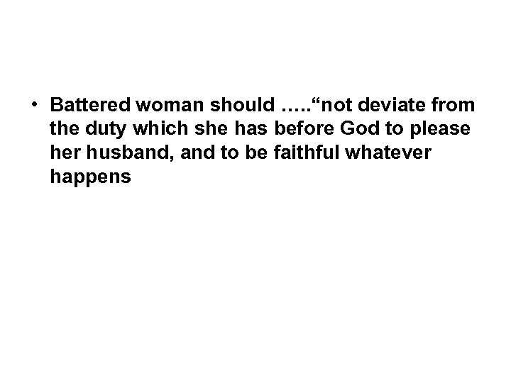  • Battered woman should …. . “not deviate from the duty which she