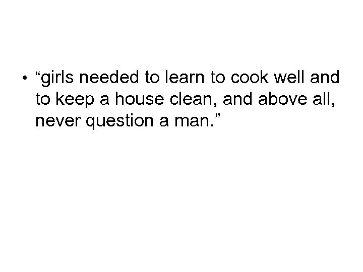  • “girls needed to learn to cook well and to keep a house