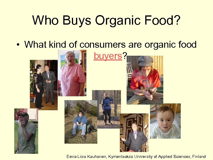 Who Buys Organic Food? • What kind of consumers are organic food buyers? Eeva-Liisa