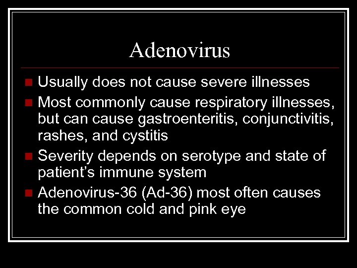 Adenovirus Usually does not cause severe illnesses n Most commonly cause respiratory illnesses, but