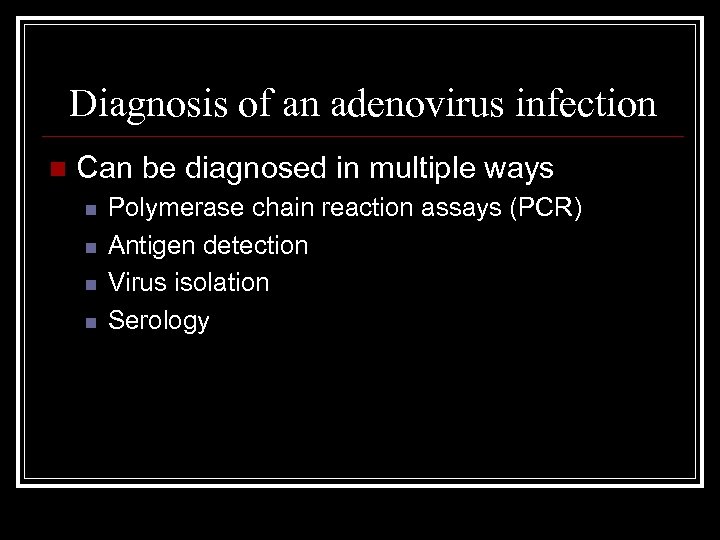 Diagnosis of an adenovirus infection n Can be diagnosed in multiple ways n n