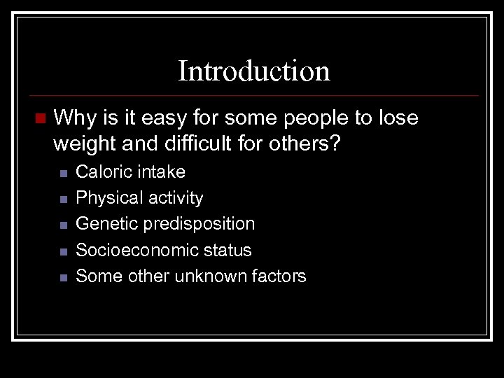 Introduction n Why is it easy for some people to lose weight and difficult