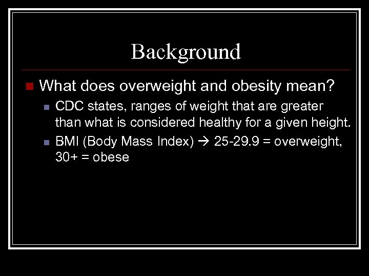 Background n What does overweight and obesity mean? n n CDC states, ranges of