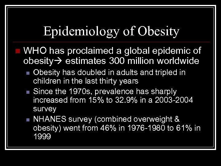 Epidemiology of Obesity n WHO has proclaimed a global epidemic of obesity estimates 300