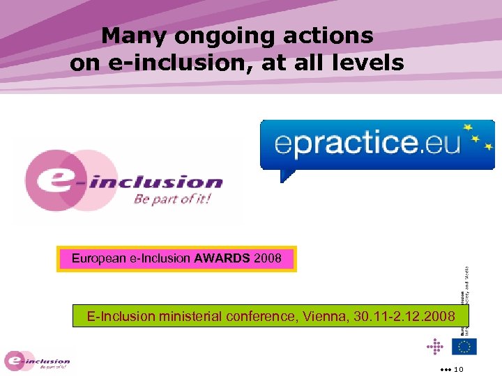 Many ongoing actions on e-inclusion, at all levels European e-Inclusion AWARDS 2008 E-Inclusion ministerial