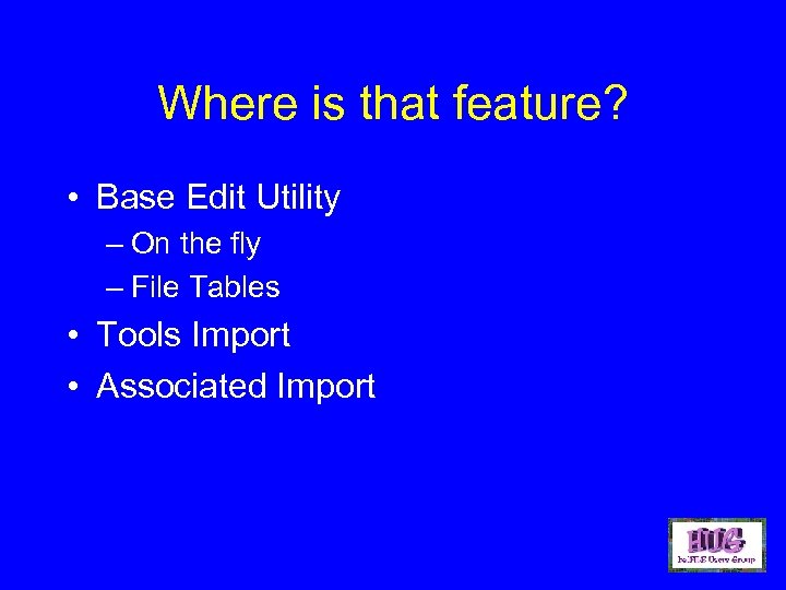 Where is that feature? • Base Edit Utility – On the fly – File