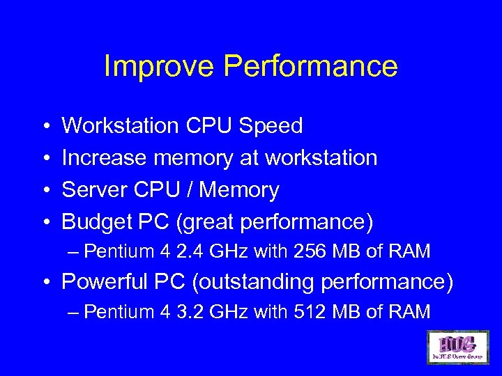 Improve Performance • • Workstation CPU Speed Increase memory at workstation Server CPU /