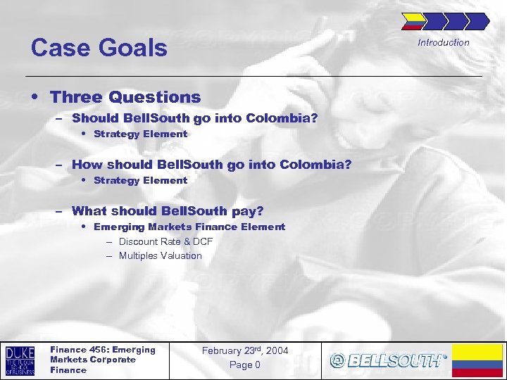 Case Goals Introduction • Three Questions – Should Bell. South go into Colombia? •