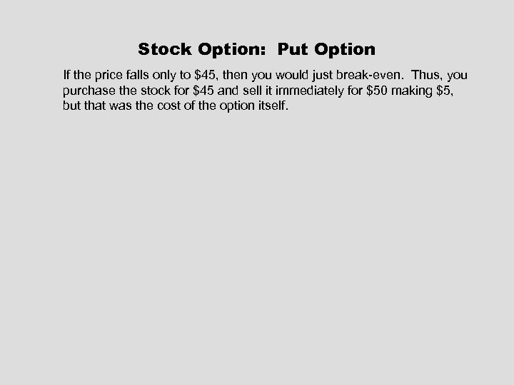 Stock Option: Put Option If the price falls only to $45, then you would