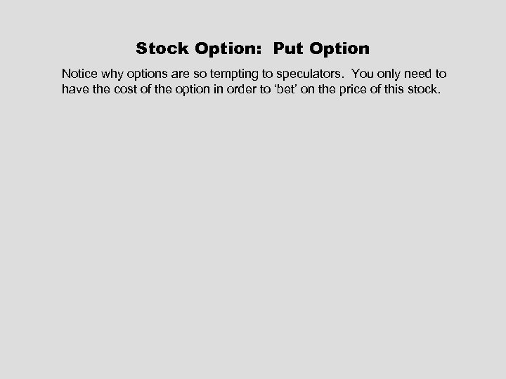 Stock Option: Put Option Notice why options are so tempting to speculators. You only