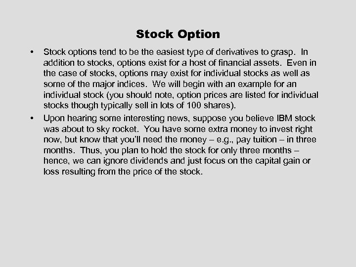 Stock Option • • Stock options tend to be the easiest type of derivatives