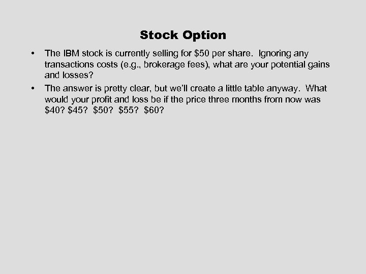 Stock Option • • The IBM stock is currently selling for $50 per share.