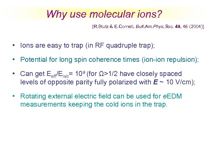 Why use molecular ions? [R. Stutz & E. Cornell, Bull. Am. Phys. Soc. 49,