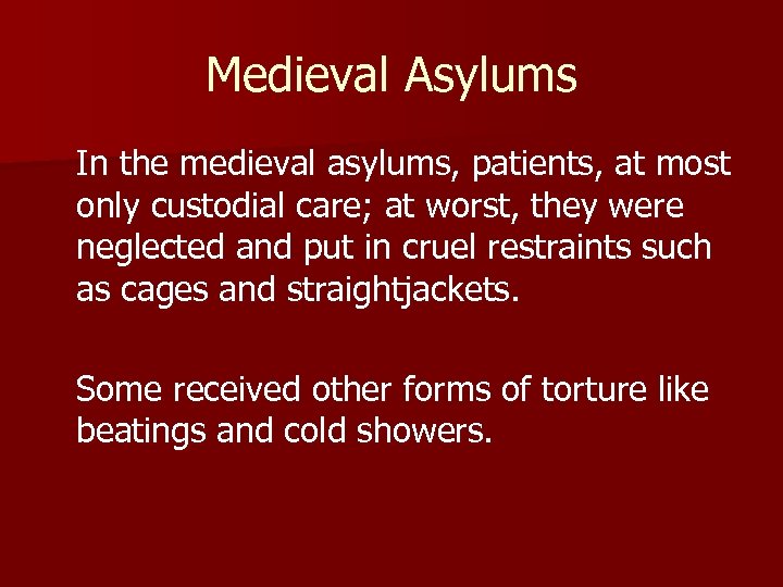 Medieval Asylums In the medieval asylums, patients, at most only custodial care; at worst,
