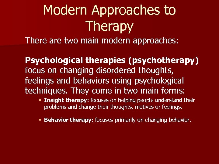 Modern Approaches to Therapy There are two main modern approaches: Psychological therapies (psychotherapy) focus