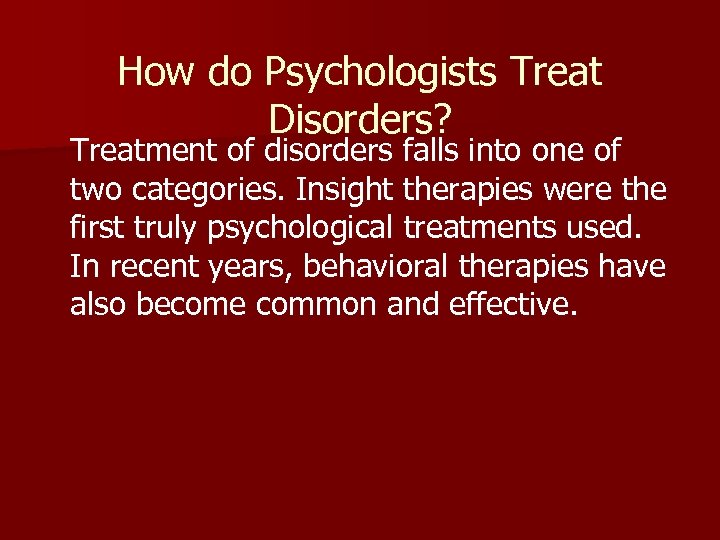 How do Psychologists Treat Disorders? Treatment of disorders falls into one of two categories.