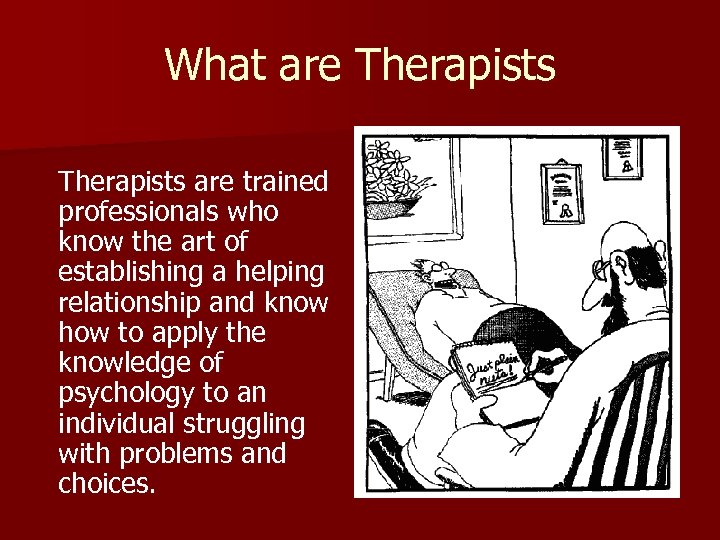What are Therapists are trained professionals who know the art of establishing a helping