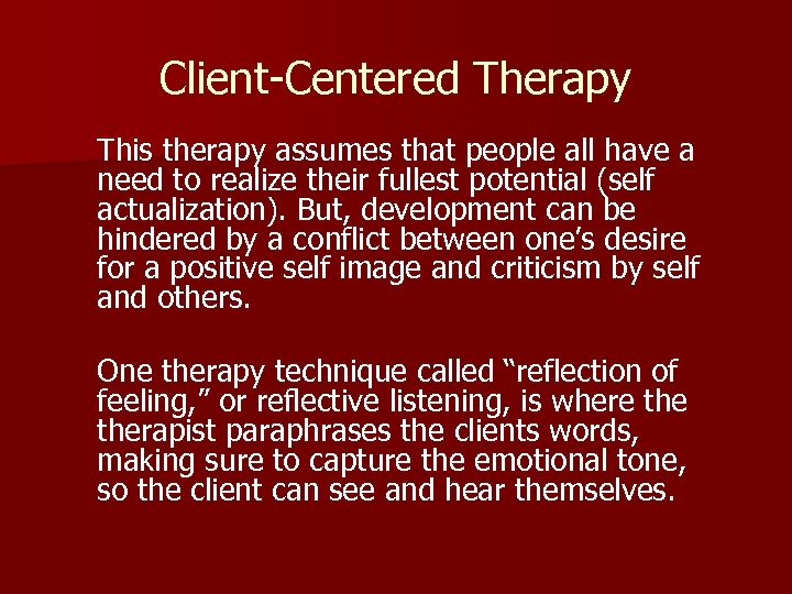 Client-Centered Therapy This therapy assumes that people all have a need to realize their