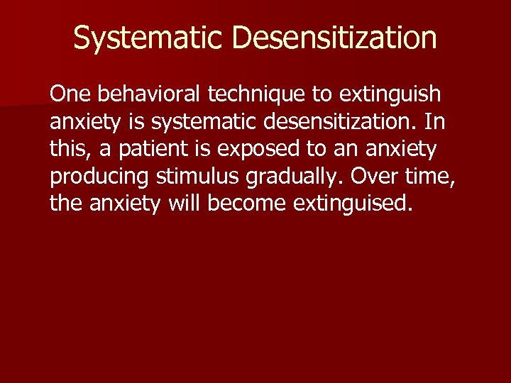 Systematic Desensitization One behavioral technique to extinguish anxiety is systematic desensitization. In this, a