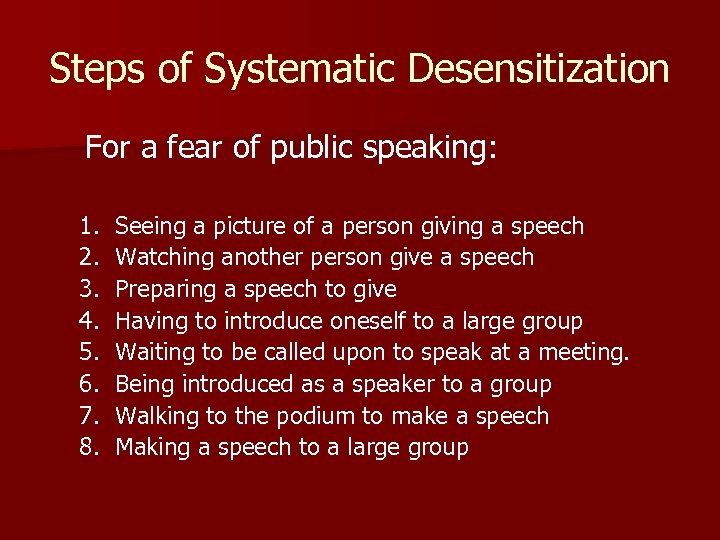 Steps of Systematic Desensitization For a fear of public speaking: 1. 2. 3. 4.