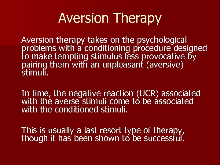 Aversion Therapy Aversion therapy takes on the psychological problems with a conditioning procedure designed