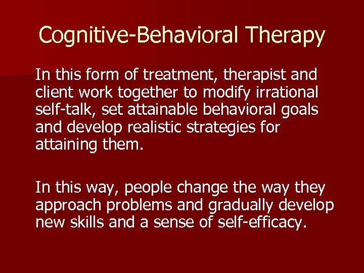 Cognitive-Behavioral Therapy In this form of treatment, therapist and client work together to modify