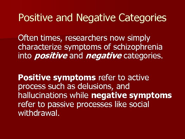 Positive and Negative Categories Often times, researchers now simply characterize symptoms of schizophrenia into