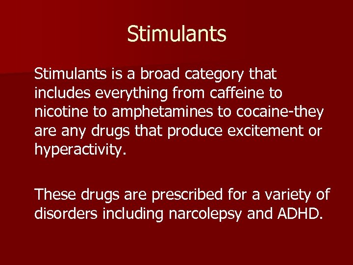 Stimulants is a broad category that includes everything from caffeine to nicotine to amphetamines