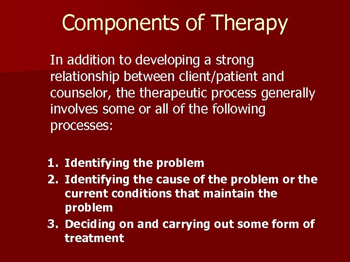 Components of Therapy In addition to developing a strong relationship between client/patient and counselor,