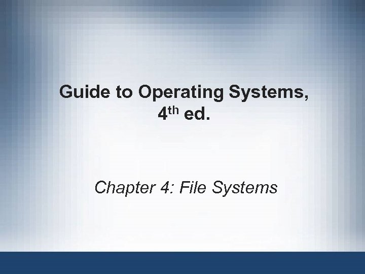 Guide to Operating Systems, 4 th ed. Chapter 4: File Systems 