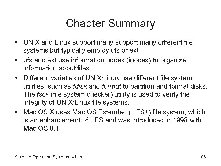 Chapter Summary • UNIX and Linux support many different file systems but typically employ
