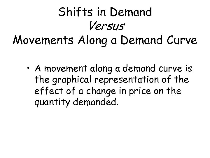 Shifts in Demand Versus Movements Along a Demand Curve • A movement along a