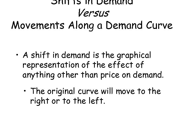 Shifts in Demand Versus Movements Along a Demand Curve • A shift in demand