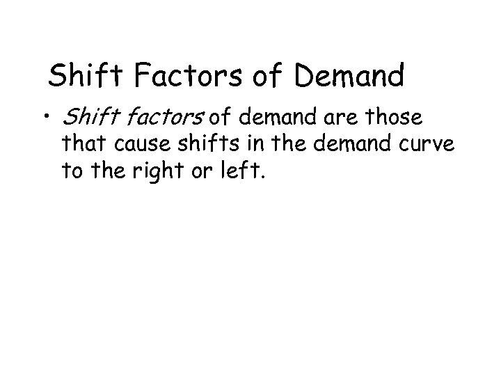Shift Factors of Demand • Shift factors of demand are those that cause shifts