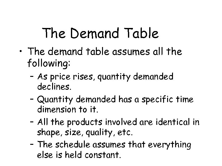 The Demand Table • The demand table assumes all the following: – As price