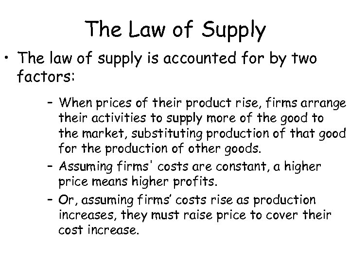 The Law of Supply • The law of supply is accounted for by two