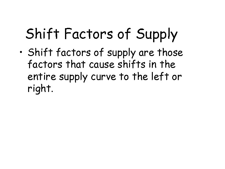 Shift Factors of Supply • Shift factors of supply are those factors that cause