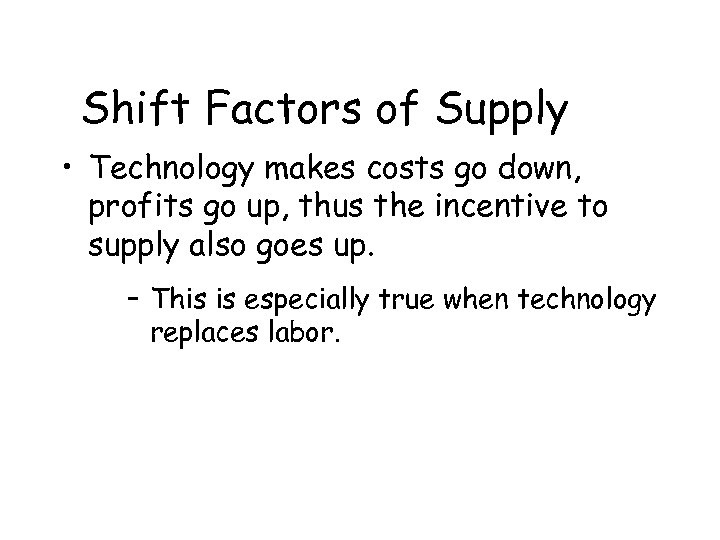 Shift Factors of Supply • Technology makes costs go down, profits go up, thus
