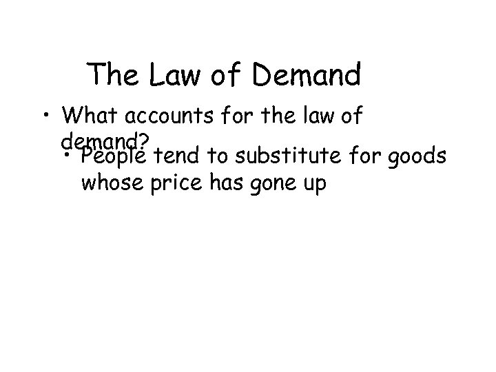 The Law of Demand • What accounts for the law of demand? • People
