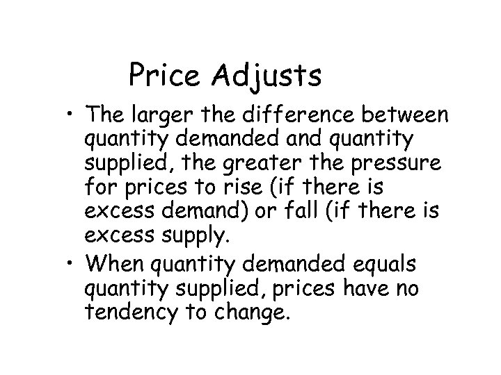 Price Adjusts • The larger the difference between quantity demanded and quantity supplied, the