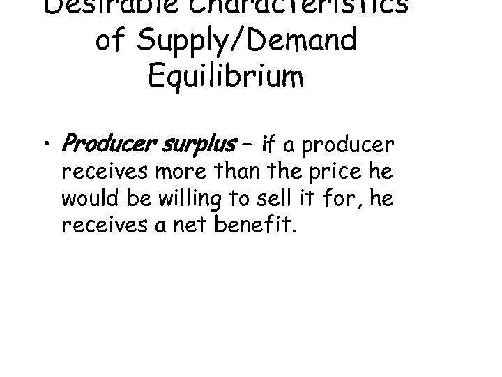 Desirable Characteristics of Supply/Demand Equilibrium • Producer surplus – if a producer receives more