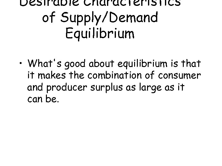 Desirable Characteristics of Supply/Demand Equilibrium • What's good about equilibrium is that it makes