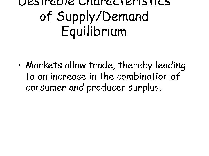 Desirable Characteristics of Supply/Demand Equilibrium • Markets allow trade, thereby leading to an increase